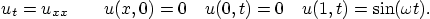 \begin{displaymath}
u_t = u_{xx} \qquad u(x,0)=0 \quad u(0,t)=0 \quad u(1,t)=\sin(\omega t).
\end{displaymath}