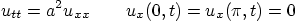 \begin{displaymath}
u_{tt} = a^2 u_{xx} \qquad u_x(0,t)= u_x(\pi,t)=0
\end{displaymath}