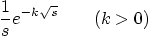 $\displaystyle \frac1s e^{-k\sqrt{s}}\qquad(k>0)$
