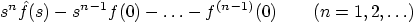 $\displaystyle s^n \hat f(s) - s^{n-1} f(0) - \ldots -
f^{(n-1)}(0) \qquad (n=1,2,\ldots)$