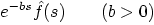 $\displaystyle e^{-bs} \hat f(s)\qquad (b>0)$