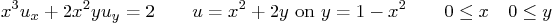 \begin{displaymath}
x^3 u_x + 2 x^2 y u_y = 2
\qquad u = x^2 + 2 y \mbox{ on } y = 1 - x^2
\qquad 0 \le x \quad 0 \le y
\end{displaymath}