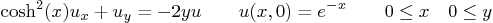 \begin{displaymath}
\cosh^2(x) u_x + u_y = - 2 y u
\qquad u(x,0) = e^{-x}
\qquad 0 \le x \quad 0 \le y
\end{displaymath}