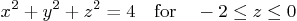 \begin{displaymath}
x^2+y^2+z^2 = 4 \quad \mbox{for} \quad -2 \le z \le 0
\end{displaymath}