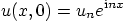 \begin{displaymath}
u(x,0)=u_n e^{{\rm i}nx}
\end{displaymath}