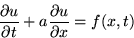 \begin{displaymath}
{\partial u \over \partial t} + a {\partial u \over \partial x} = f(x,t)\end{displaymath}