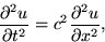 \begin{displaymath}
 \frac{\partial^2 u}{\partial t^2} = c^2 \frac{\partial^2 u}{\partial x^2},\end{displaymath}