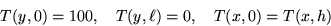 \begin{displaymath}
 T(y,0)=100, \quad T(y,\ell) = 0, \quad T(x,0) = T(x,h)\end{displaymath}