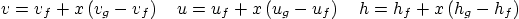 \begin{displaymath}
v=v_f + x \left(v_g -v_f\right) \quad
u=u_f + x \left(u_g -u_f\right) \quad
h=h_f + x \left(h_g -h_f\right)
\end{displaymath}