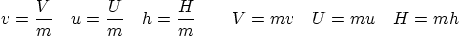 \begin{displaymath}
v=\frac Vm \quad u= \frac Um \quad h=\frac Hm
\qquad V=mv \quad U=mu \quad H=mh
\end{displaymath}