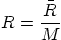 \begin{displaymath}
R = \frac {\bar R}{M}
\end{displaymath}