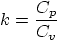 \begin{displaymath}
k = \frac{C_p}{C_v}
\end{displaymath}