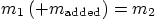 \begin{displaymath}
m_1 \left(+ m_{\mbox{\scriptsize added}} \right) = m_2
\end{displaymath}