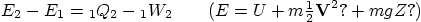 \begin{displaymath}
E_2 - E_1 = \vphantom{Q}_1Q_2 - \vphantom{W}_1W_2
\qquad (E = U + m {\textstyle \frac12}{\bf V}^2? + m g Z?)
\end{displaymath}