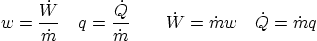 \begin{displaymath}
w = \frac{\dot W}{\dot m} \quad q = \frac{\dot Q}{\dot m}
\qquad
\dot W = \dot m w \quad \dot Q = \dot m q
\end{displaymath}