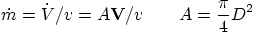 \begin{displaymath}
\dot m = \dot V/v = A {\bf V}/v \qquad A=\frac\pi 4 D^2
\end{displaymath}