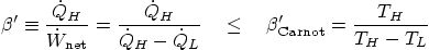 \begin{displaymath}
\beta' \equiv
\frac{\dot Q_H}{\dot W_{\mbox{\scriptsize ...
...
\beta'_{\mbox{\scriptsize Carnot}} =
\frac{T_H}{T_H-T_L}
\end{displaymath}