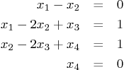 \begin{eqnarray*}
x_1 - x_2 & = & 0 \\
x_1 - 2 x_2 + x_3 & = & 1 \\
x_2 - 2 x_3 + x_4 & = & 1 \\
x_4 & = & 0
\end{eqnarray*}