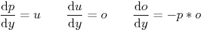 $\displaystyle \frac{{\rm d}p}{{\rm d}y} = u \qquad
\frac{{\rm d}u}{{\rm d}y} = o \qquad
\frac{{\rm d}o}{{\rm d}y} = -p*o$