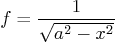 \begin{displaymath}
f=\frac{1}{\sqrt{a^2-x^2}}
\end{displaymath}