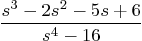 \begin{displaymath}
\frac{s^3-2s^2-5s+6}{s^4-16}
\end{displaymath}