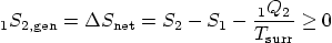 \begin{displaymath}
\vphantom{S}_1S_{2,\mbox{\scriptsize gen}}
= \Delta S_{\...
... -\frac{\vphantom{Q}_1Q_2}{T_{\mbox{\scriptsize surr}}} \ge 0
\end{displaymath}