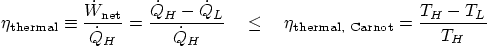 \begin{displaymath}
\eta_{\mbox{\scriptsize thermal}} \equiv
\frac{\dot W_{\...
..._{\mbox{\scriptsize thermal, Carnot}} =
\frac{T_H-T_L}{T_H}
\end{displaymath}