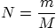 \begin{displaymath}
N = \frac mM
\end{displaymath}