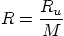 \begin{displaymath}
R = \frac {R_u}{M}
\end{displaymath}