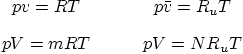 \begin{displaymath}
\begin{array}{cc}
pv = RT \quad & \quad p\bar v = R_u T ...
...t} \\
pV = m R T \quad & \quad p V = N R_u T
\end{array}
\end{displaymath}