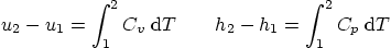 \begin{displaymath}
u_2 - u_1 = \int_1^2 C_v \;{\rm d}T \qquad
h_2 - h_1 = \int_1^2 C_p \;{\rm d}T
\end{displaymath}