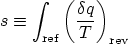 \begin{displaymath}
s \equiv \int_{\mbox{\scriptsize ref}}
\left(\frac{\delta q}{T}\right)_{\mbox{\scriptsize rev}}
\end{displaymath}