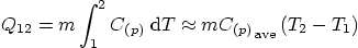 \begin{displaymath}
Q_{12} = m \int_1^2 C_{(p)} \;{\rm d}T \approx
m {C_{(p)}}\strut_{\mbox{\scriptsize ave}} \left(T_2 - T_1\right)
\end{displaymath}