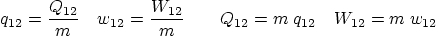 \begin{displaymath}
q_{12} = \frac{Q_{12}}{m}
\quad
w_{12} = \frac{W_{12}}{m}
\qquad
Q_{12} = m\; q_{12}
\quad
W_{12} = m\; w_{12}
\end{displaymath}