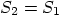 \begin{displaymath}
S_2 = S_1
\end{displaymath}