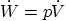 \begin{displaymath}
\dot W = p \dot V
\end{displaymath}