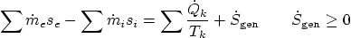 \begin{displaymath}
\sum \dot m_e s_e - \sum \dot m_i s_i
= \sum \frac{\dot ...
...riptsize gen}}
\qquad \dot S_{\mbox{\scriptsize gen}} \ge 0
\end{displaymath}