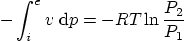 \begin{displaymath}
- \int_i^e v \; {\rm d} p =
-RT\ln\frac{P_2}{P_1}
\end{displaymath}