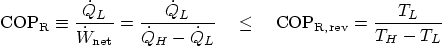 \begin{displaymath}
{\rm COP}_{\rm R} \equiv
\frac{\dot Q_L}{\dot W_{\mbox{\...
...\quad\le\quad
{\rm COP}_{\rm R,rev} =
\frac{T_L}{T_H-T_L}
\end{displaymath}