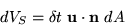 \begin{displaymath}
 dV_S = \delta t \ {\bf u}\cdot {\bf n}\ dA\end{displaymath}