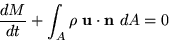 \begin{displaymath}
 \frac{dM}{dt} + \int_A \rho\ {\bf u} \cdot {\bf n}\ dA = 0\end{displaymath}