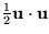 $\frac12{\bf u}\cdot{\bf u}$