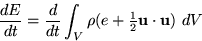 \begin{displaymath}
\frac{dE}{dt} = \frac{d}{dt}
\int_V \rho(e+{\textstyle \frac12}{\bf u}\cdot{\bf u})\ dV\end{displaymath}