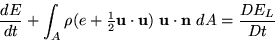 \begin{displaymath}
\frac{dE}{dt} +
 \int_A \rho(e+{\textstyle\frac12}{\bf u}\cdot{\bf u})
 \ {\bf u} \cdot {\bf n}\ dA =
 \frac{DE_L}{Dt}\end{displaymath}