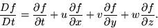 \begin{displaymath}
 \frac{Df}{Dt} =
 \frac{\partial f}{\partial t}
 + u \frac{\...
 ...rac{\partial f}{\partial y}
 + w \frac{\partial f}{\partial z}.\end{displaymath}