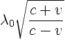 $\displaystyle \lambda_0 \sqrt{\frac{c + v}{c - v}}$