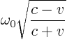 $\displaystyle \omega_0 \sqrt{\frac{c - v}{c + v}}
%
$