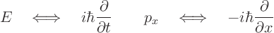 \begin{displaymath}
E\quad\Longleftrightarrow\quad
i\hbar\frac{\partial}{\pa...
...ongleftrightarrow\quad
-i\hbar\frac{\partial}{\partial x} %
\end{displaymath}