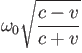 $\displaystyle \omega_0 \sqrt{\frac{c - v}{c + v}}
%
$