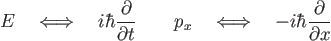 \begin{displaymath}
E\quad\Longleftrightarrow\quad
i\hbar\frac{\partial}{\pa...
...ongleftrightarrow\quad
-i\hbar\frac{\partial}{\partial x} %
\end{displaymath}